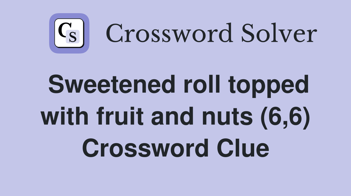 Sweetened roll topped with fruit and nuts (6,6) Crossword Clue
